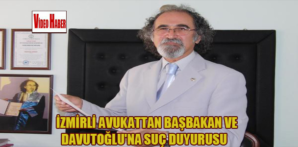 İzmir’li avukattan, Başbakan ve Davutoğlu hakkında suç duyurusu