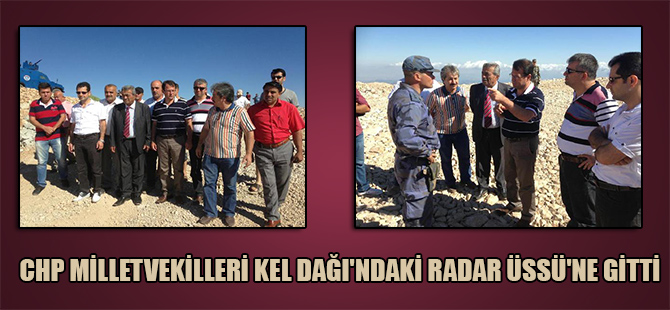 CHP Milletvekilleri Kel Dağı’ndaki Radar Üssü’ne gitti