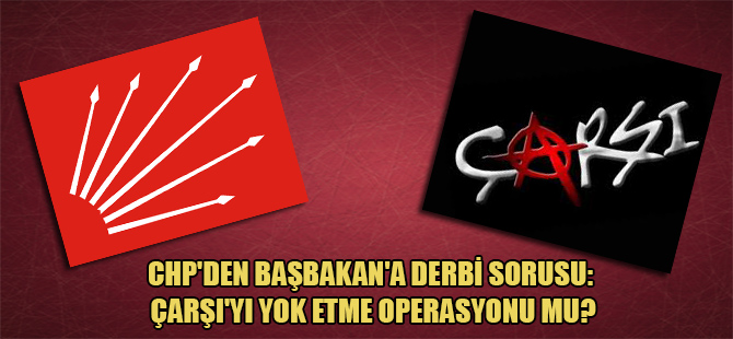 CHP’den Başbakan’a derbi sorusu: Çarşı’yı yok etme operasyonu mu?