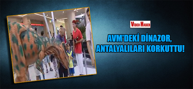 AVM’deki dinazor, Antalyalıları korkuttu!