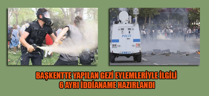 Başkentte yapılan Gezi eylemleriyle ilgili 6 ayrı iddianame hazırlandı