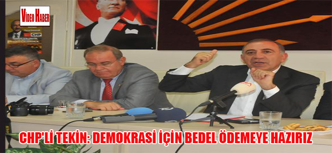 CHP’li Tekin: ‘Demokrasi için bedel ödemeye hazırız’