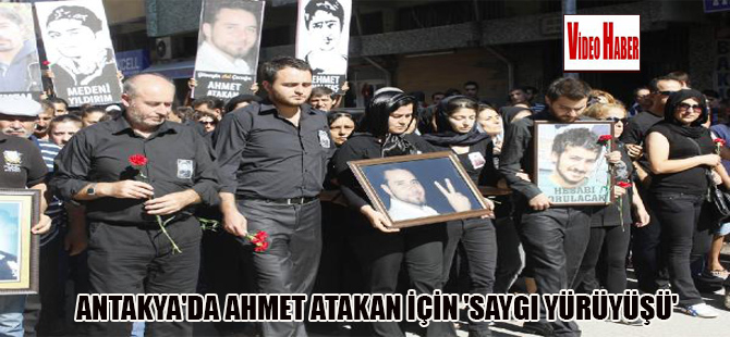 Antakya’da Ahmet Atakan için saygı yürüyüşü