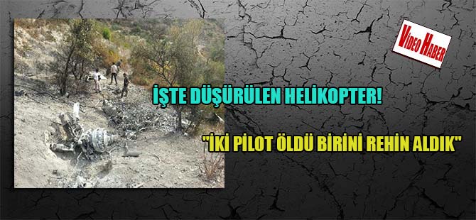 İşte düşürülen helikopter! “İki pilot öldü birini rehin aldık”