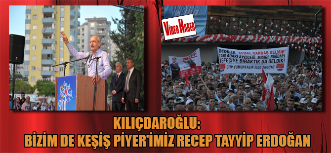 Kılıçdaroğlu: Bizim de Keşiş Piyer’imiz Recep Tayyip Erdoğan