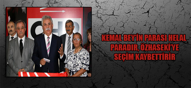 Kemal Bey’in parası helal paradır, Özhaseki’ye seçim kaybettirir