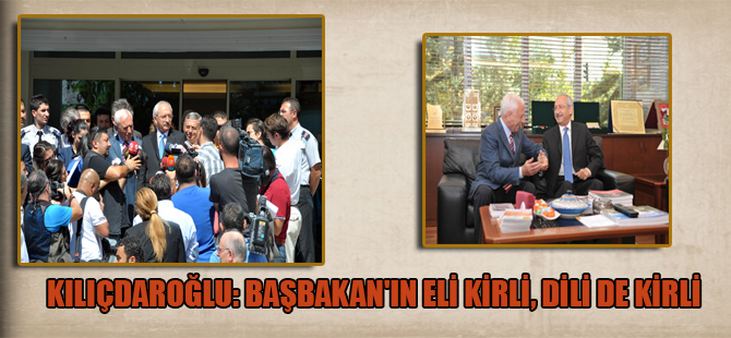 Kılıçdaroğlu: Başbakan’ın eli kirli, dili de kirli