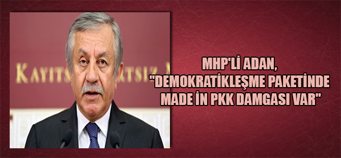 MHP’li Adan, “Demokratikleşme paketinde made in PKK damgası var”