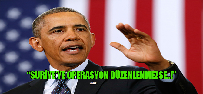 “Suriye’ye operasyon düzenlenmezse..!”