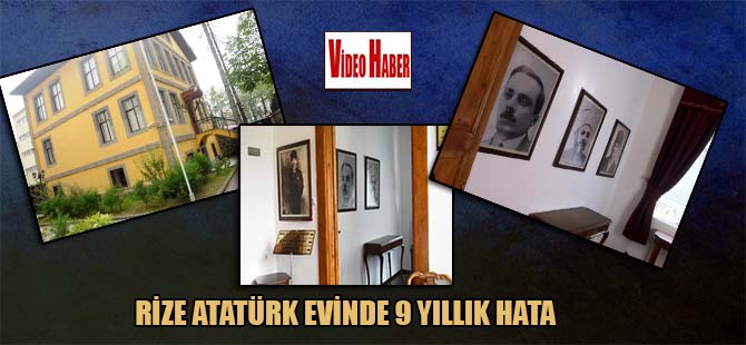 Rize Atatürk evinde 9 yıllık hata