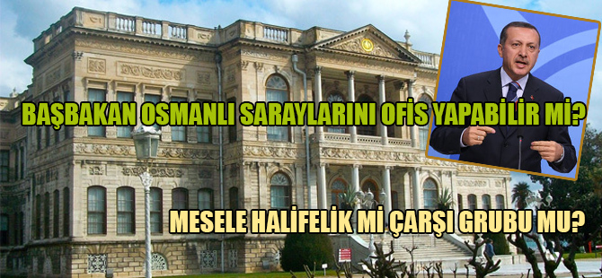 Başbakan Osmanlı saraylarını ofis yapabilir mi?