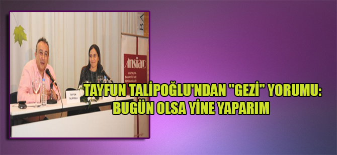 Tayfun Talipoğlu’ndan “Gezi” yorumu: Bugün olsa yine yaparım