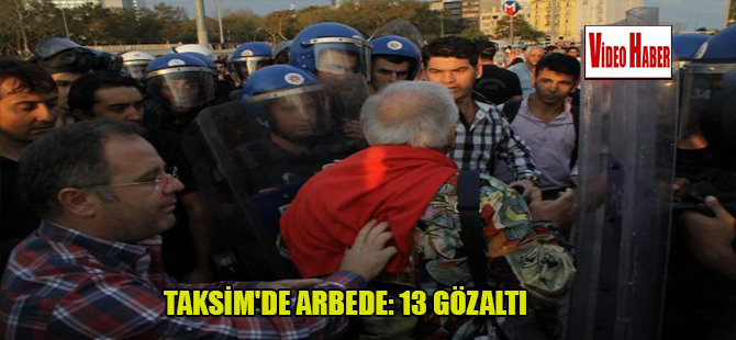 Taksim’de arbede: 13 gözaltı