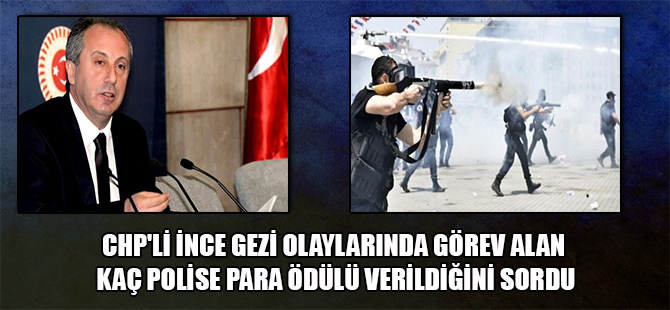 CHP’li İnce Gezi olaylarında görev alan kaç polise para ödülü verildiğini sordu