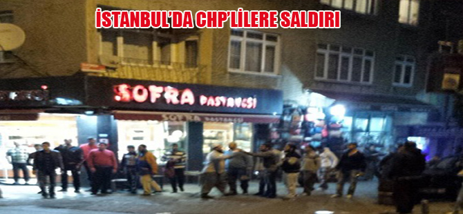 İstanbul’da CHP’lilere saldırı