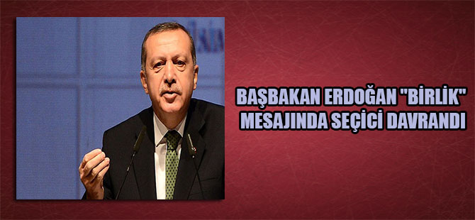 Başbakan Erdoğan “Birlik” mesajında seçici davrandı