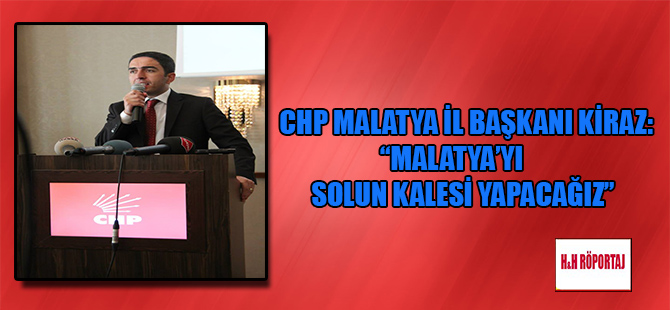CHP Malatya İl Başkanı Kiraz: “Malatya’yı solun kalesi yapacağız”