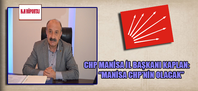 CHP Manisa İl Başkanı Kaplan: “Manisa CHP’nin olacak”