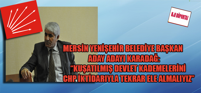 Mersin Yenişehir Belediye Başkan Aday Adayı Karadağ: “Kuşatılmış devlet kademelerini CHP iktidarıyla tekrar ele almalıyız”