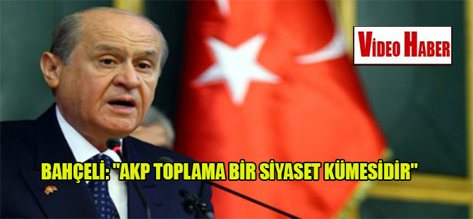 Bahçeli: “AKP toplama bir siyaset kümesidir”
