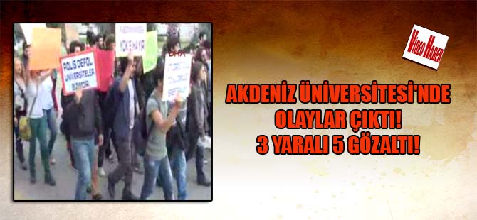 Akdeniz Üniversitesi’nde olaylar çıktı! 3 Yaralı 5 gözaltı!