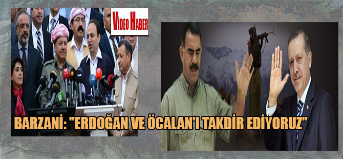 Barzani: “Erdoğan ve Öcalan’ı takdir ediyoruz”