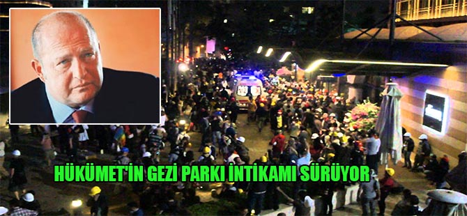Hükümet’in Gezi Parkı intikamı sürüyor