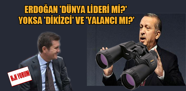 Erdoğan ‘dünya lideri mi?’ Yoksa ‘dikizci’ ve  ‘yalancı mı?’
