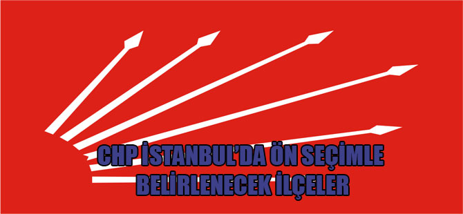 CHP İstanbul’da ön seçimle belirlenecek ilçeler
