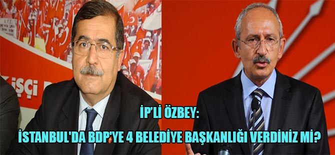 Özbey: İstanbul’da BDP’ye 4 belediye başkanlığı verdiniz mi?
