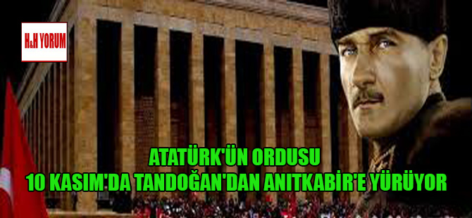 Atatürk’ün ordusu 10 Kasım’da Tandoğan’dan Anıtkabir’e yürüyor