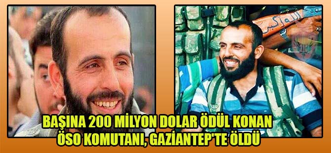 Başına 200 milyon dolar ödül konan ÖSO komutanı, Gaziantep’te öldü
