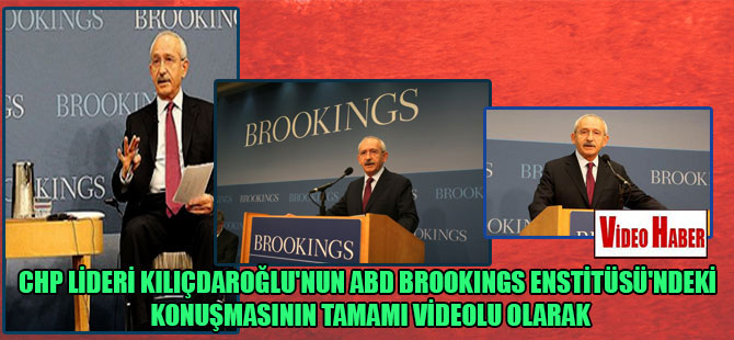 CHP Lideri Kılıçdaroğlu’nun ABD Brookings Enstitüsü’ndeki konuşmasının tamamı videolu olarak