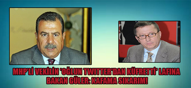 MHPli vekilin ‘oğlun Twitter’dan küfretti’ lafına Bakan Güler: Kafama sıkarım!