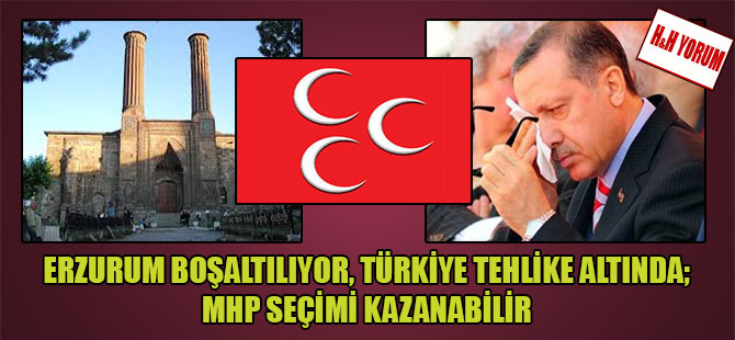 Erzurum boşaltılıyor, Türkiye tehlike altında; MHP seçimi kazanabilir