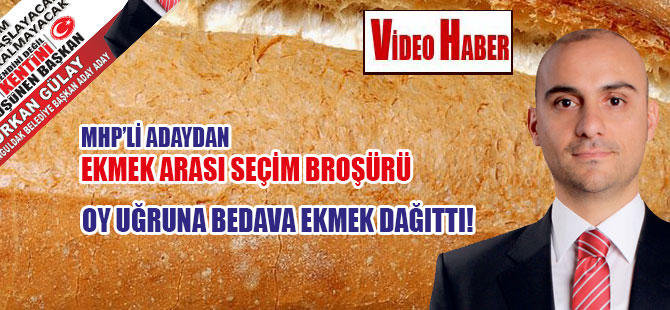 MHP’li adaydan ekmek arası seçim broşürü: Oy uğruna, bedava ekmek dağıttı!