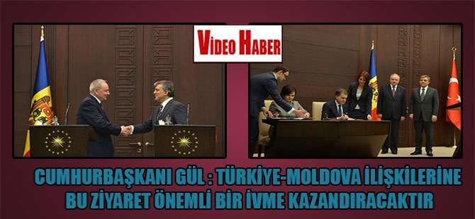Cumhurbaşkanı Gül: Türkiye-Moldova ilişkilerine bu ziyaret önemli bir ivme kazandıracaktır