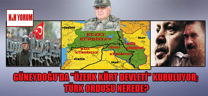 Güneydoğu’da “Özerk Kürt Devleti” kuruluyor; Türk Ordusu nerede?