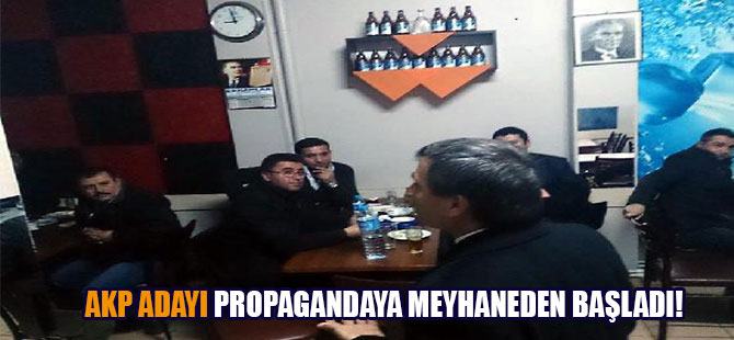 AKP adayı propagandaya meyhaneden başladı!