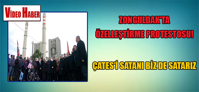 Zonguldak’ta özelleştirme protestosu! ÇATES’i satanı biz de satarız