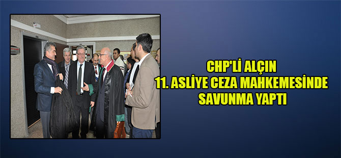 CHP’li Alçın 11. Asliye Ceza Mahkemesinde savunma yaptı