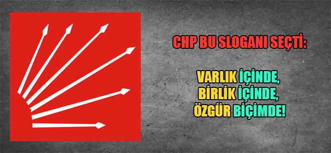 CHP bu sloganı seçti: Varlık içinde, birlik içinde, özgür biçimde!