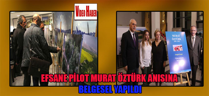 Efsane pilot Murat Öztürk anısına belgesel yapıldı