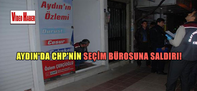Aydın’da CHP’nin seçim bürosuna saldırı!