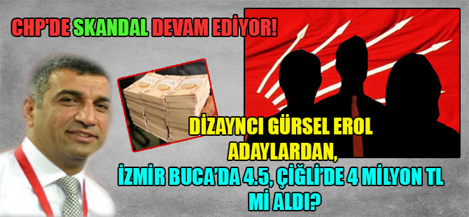 CHP’de skandal devam ediyor! DİZAYNCI Gürsel Erol adaylardan, İzmir Buca’da 4.5 milyon, Çiğli’de 4 milyon TL mi aldı?