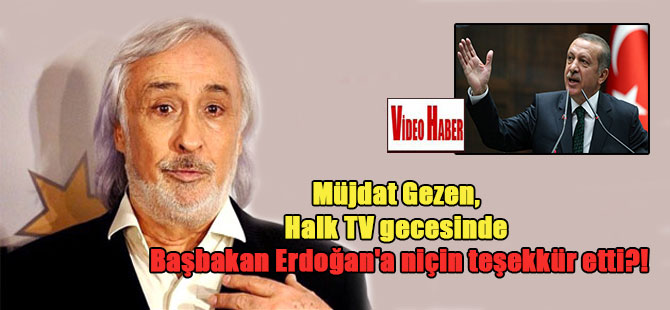 Müjdat Gezen, Halk TV gecesinde Başbakan Erdoğan’a niçin teşekkür etti?!