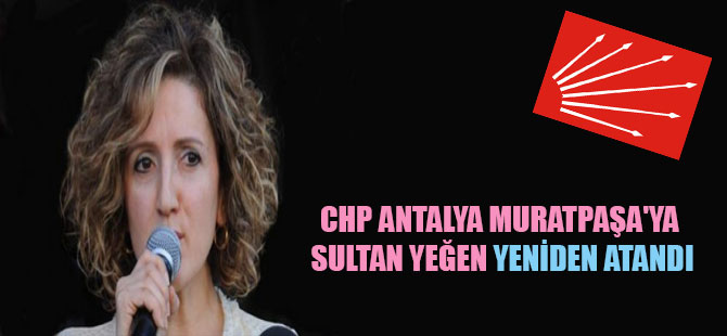 CHP Antalya Muratpaşa’ya Sultan Yeğen yeniden atandı