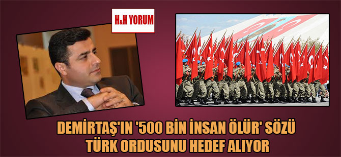 Demirtaş’ın ‘500 bin insan ölür’ sözü Türk ordusunu hedef alıyor