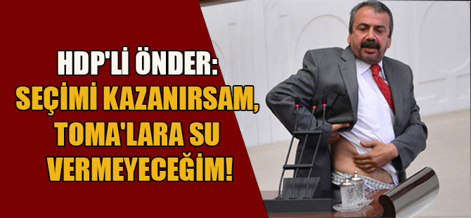 HDP’li Önder: Seçimi kazanırsam, TOMA’lara SU vermeyeceğim!