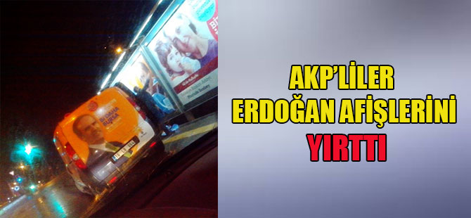 AKP’liler Erdoğan afişlerini yırttı